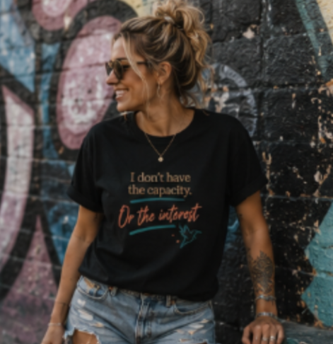 I Don’t Have the Capacity or the Interest Tee