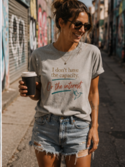 I Don’t Have the Capacity or the Interest Tee
