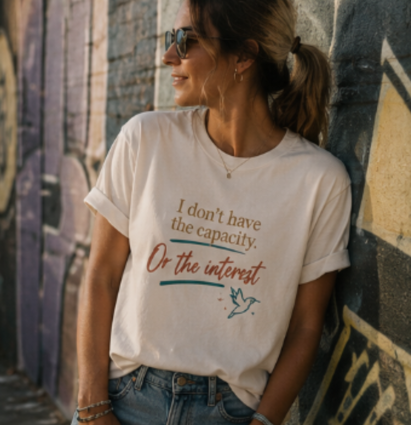 I Don’t Have the Capacity or the Interest Tee