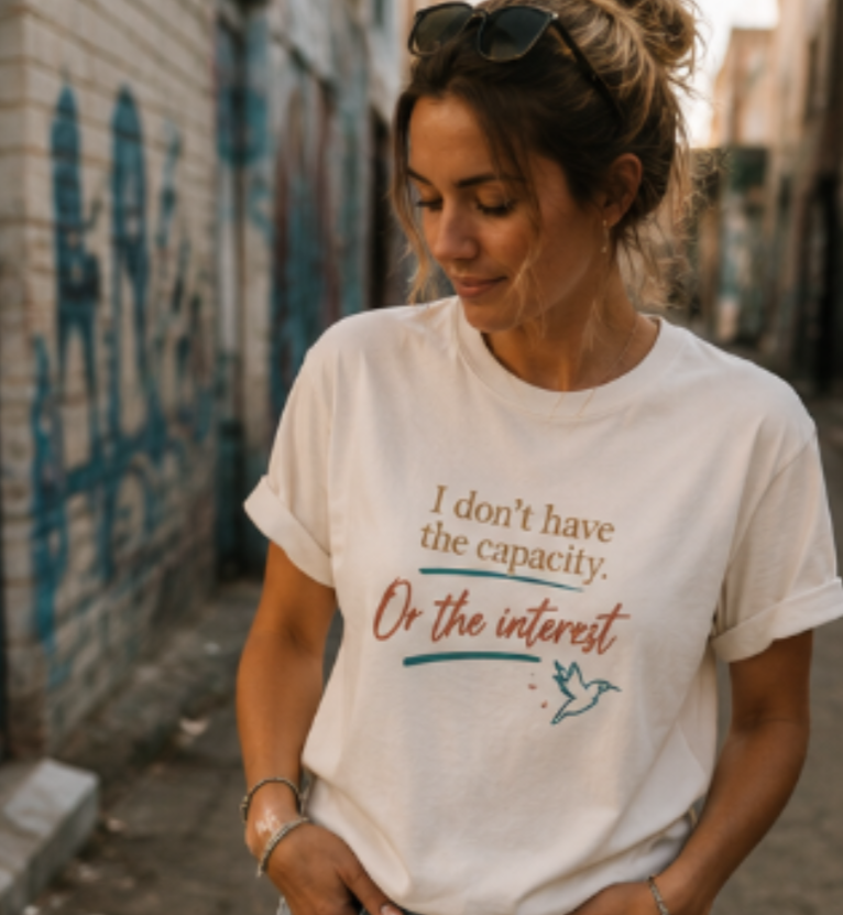I Don’t Have the Capacity or the Interest Tee