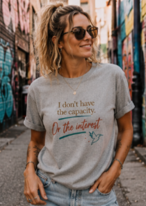 I Don’t Have the Capacity or the Interest Tee